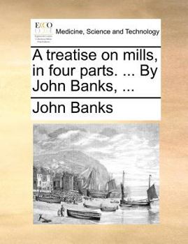 Paperback A Treatise on Mills, in Four Parts. ... by John Banks, ... Book
