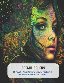 Paperback Cosmic Colors: 50 Psychedelic Coloring Images Featuring Beautiful Girls and Butterflies Book