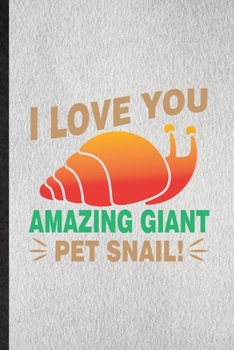 Paperback I Love You Amazing Giant Pet Snail: Lined Notebook For Freshwater Snail Owner Vet. Ruled Journal For Exotic Animal Lover. Unique Student Teacher Blank Book