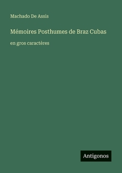 Mémoires Posthumes de Braz Cubas: en gros caractères (French Edition)