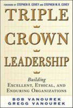 Hardcover Triple Crown Leadership: Building Excellent, Ethical, and Enduring Organizations Book