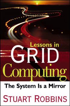 Hardcover Lessons in Grid Computing: The System Is a Mirror Book