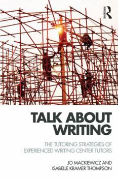 Paperback Talk about Writing: The Tutoring Strategies of Experienced Writing Center Tutors Book