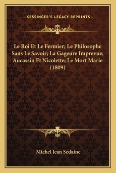 Paperback Le Roi Et Le Fermier; Le Philosophe Sans Le Savoir; La Gageure Imprevue; Aucassin Et Nicolette; Le Mort Marie (1809) [French] Book