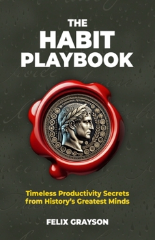 The Habit Playbook: Timeless Productivity Secrets from History's Greatest Minds