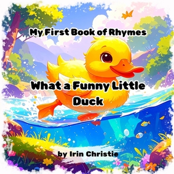 What a Funny Little Duck: My First Rhyming Picture Book Perfect for Ages 3–5.
