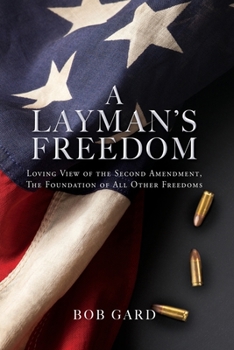 Paperback A Layman's Freedom: Loving View of the Second Amendment, the Foundation of All Other Freedoms Book