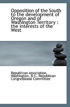 Opposition of the South to the Development of Oregon and of Washington Territory : The interests Of