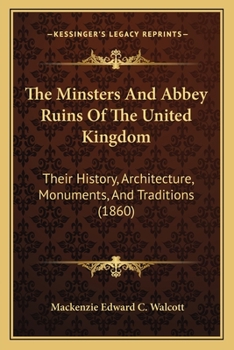 Paperback The Minsters And Abbey Ruins Of The United Kingdom: Their History, Architecture, Monuments, And Traditions (1860) Book