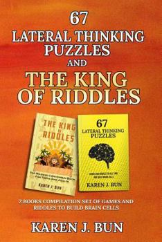 67 Lateral Thinking Puzzles And The King Of Riddles: The 2 Books Compilation Set Of Games And Riddles To Build Brain Cells