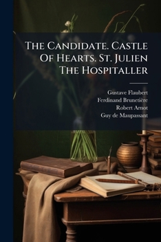The Complete Works of Gustave Flaubert: The Candidate. Castle of Hearts. the Legend of St. Julien the Hospitaller