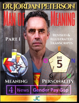 Paperback Dr. Jordan Peterson - Man of Meaning. Revised and Illustrated Transcripts: Part 1: Meaning, Personality and the Gender Pay Gap Book