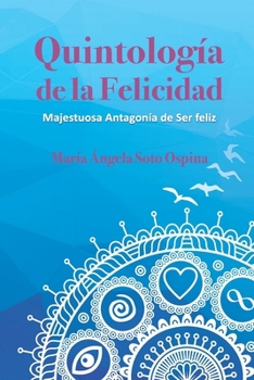 Quintología de la Felicidad: Majestuosa Antagonía de Ser feliz