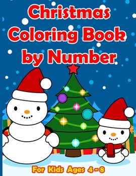 Christmas Coloring Book by Number for Kids Ages 4-8: Color by Number Christmas Coloring Activity Books for Preschool Aged Children and Kids (Kids Christmas coloring books ages 4-8)