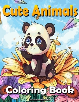 Cute Animals An Adult Coloring Book: with Fun, Easy, and Relaxing Coloring Pages for Animal Lovers, Baby Animals, Forest Animals