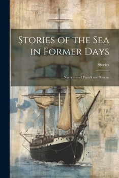 Paperback Stories of the Sea in Former Days: Narratives of Wreck and Rescue Book