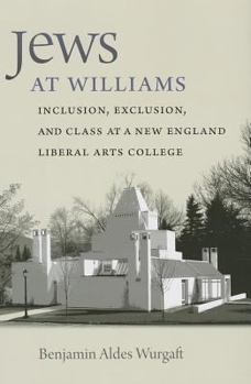 Hardcover Jews at Williams: Inclusion, Exclusion, and Class at a New England Liberal Arts College Book