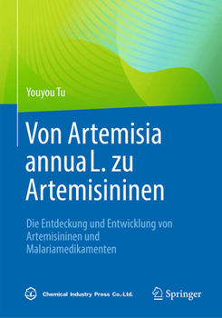 Von Artemisia Annua L. Zu Artemisininen: Die Entdeckung Und Entwicklung Von Artemisininen Und Malariamedikamenten