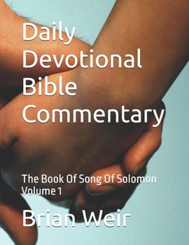 Daily Devotional Bible Commentary: The Book Of Song Of Solomon Volume 1