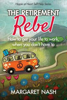 Paperback The Retirement Rebel: How to get your life to work, when you don't have to Book