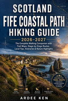 SCOTLAND FIFE COASTAL PATH HIKING GUIDE 2026–2027: The Complete Walking Companion with Trail Maps, Stage-by-Stage Routes, Local Tips, Itineraries & Nature Highlights