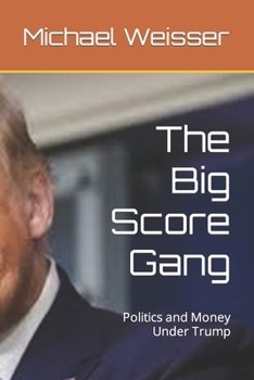 Paperback The Big Score Gang: Politics and Money Under Trump Book