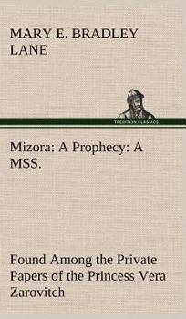 Mizora: A Prophecy: A Mss. Found Among the Private Papers of Princess Vera Zarovitch: Being a True and Faithful Account of her Journey to the Interior of the Earth, with a Careful Description of the C - Book  of the Writing American Women