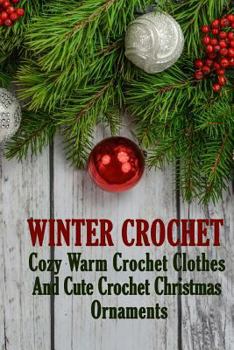 Paperback Winter Crochet: Cozy Warm Crochet Clothes And Cute Crochet Christmas Ornaments Book