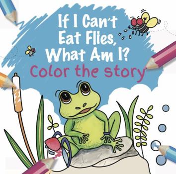 Paperback If I Can't Eat Flies, What Am I?: Color the Story Book