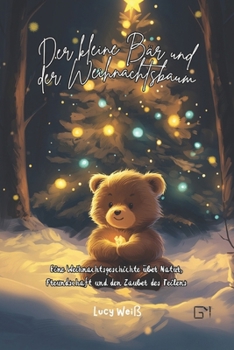 Der kleine Bär und der Weihnachtsbaum: Eine Weihnachtsgeschichte über Natur, Freundschaft und den Zauber des Teilens (Weihnachtsgeschichten für Kinder) (German Edition)