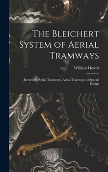 Hardcover The Bleichert System of Aerial Tramways: Reversible Aerial Tramways. Aerial Tramways of Special Design Book