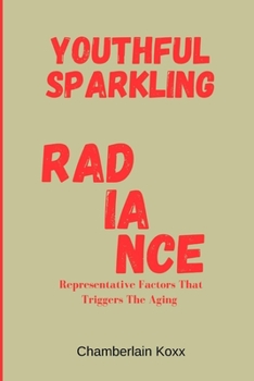 Paperback Youthful Sparkling Radiance: Representative Factors That Triggers The Aging Process Book
