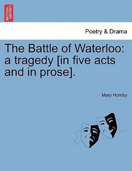 Paperback The Battle of Waterloo: A Tragedy [In Five Acts and in Prose]. Book