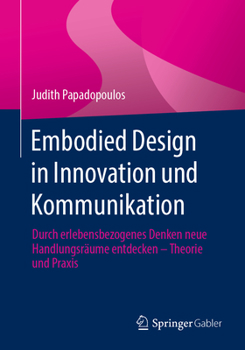 Paperback Embodied Design in Innovation Und Kommunikation: Durch Erlebensbezogenes Denken Neue Handlungsräume Entdecken - Theorie Und PRAXIS [German] Book