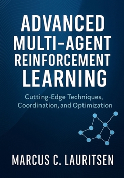 Paperback Advanced Multi-Agent Reinforcement Learning: Cutting-Edge Techniques, Coordination, and Optimization Book