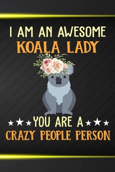 Paperback I Am An Awesome Koala Lady You Are A Crazy People Person: 110 Blank Lined Papers - 6x9 Personalized Customized Koala Composition Notebook Journal Gift Book