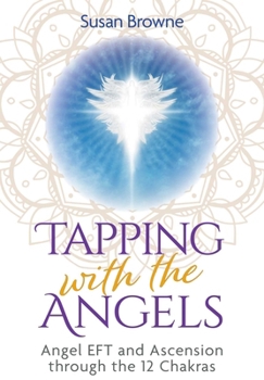Paperback Tapping with the Angels: Angel Eft and Ascension Through the 12 Chakras Book