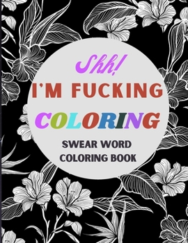 Paperback Shh! I'm Fucking Coloring: Swear and curse word adult coloring book. Inappropriate gift with adult humor. Book