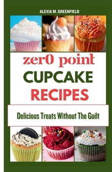 ZERO POINT CUPCAKE RECIPES: Delicious Treats Without The Guilt (Zero Point Recipes for Weight loss)