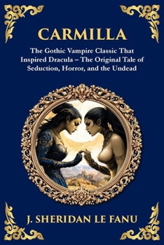 Carmilla: The Original Vampire Romance - A Haunting Gothic Tale of Love and Horror (Library of Alexandria)