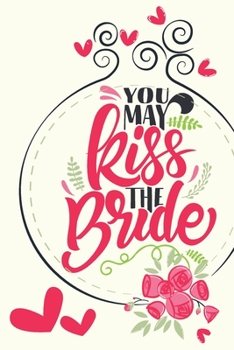 You May Kiss The Bride   - Wedding Planning Notebook: Journal For Bride & Groom (Wedding Organizer)