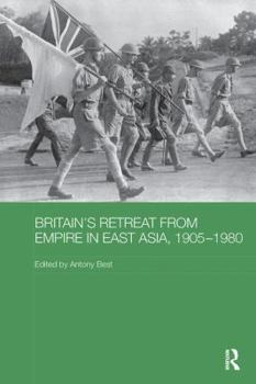 Britain's Retreat from Empire in East Asia, 1905-1980 - Book  of the Routledge Studies in the Modern History of Asia