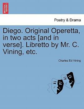 Paperback Diego. Original Operetta, in Two Acts [and in Verse]. Libretto by Mr. C. Vining, Etc. Book
