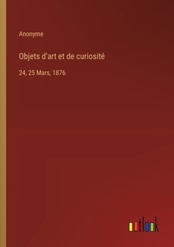 Paperback Objets d'art et de curiosité: 24, 25 Mars, 1876 [French] Book