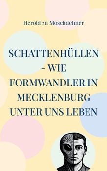 Schattenhüllen - Wie Formwandler in Mecklenburg unter uns leben: Ein Tatsachenbericht aus zehn Kapiteln und über fünfzig Begegnungen (German Edition)