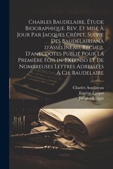 Paperback Charles Baudelaire, étude biographique. Rev. et mise à jour par Jacques Crépet, suivie des Baudelairiana d'Asselineau, recueil d'anecdotes publié pour [French] Book