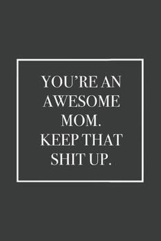 Paperback You're An Awesome Mom. Keep That Shit Up: Blank Lined Notebook Book