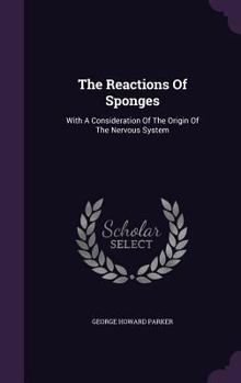 Hardcover The Reactions Of Sponges: With A Consideration Of The Origin Of The Nervous System Book