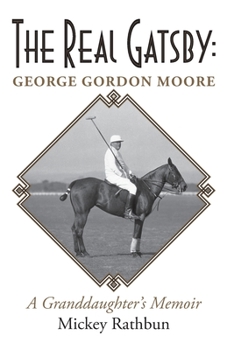 The Real Gatsby George Gordon Moore: A Granddaughter's Memoir