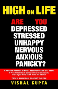 Paperback High on Life: Are you Depressed, Stressed, Anxious, Nervous, Panicky, Unhappy? A Personal Account of how I beat Depression of 7 year Book